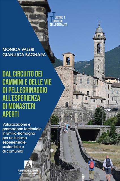Dal circuito dei cammini e delle vie di pellegrinaggio all'esperienza di monasteri aperti. Valorizzazione e promozione territoriale in Emilia-Romagna per un turismo esperienziale, sostenibile e di comunità - Gianluca Bagnara,Monica Valeri - ebook