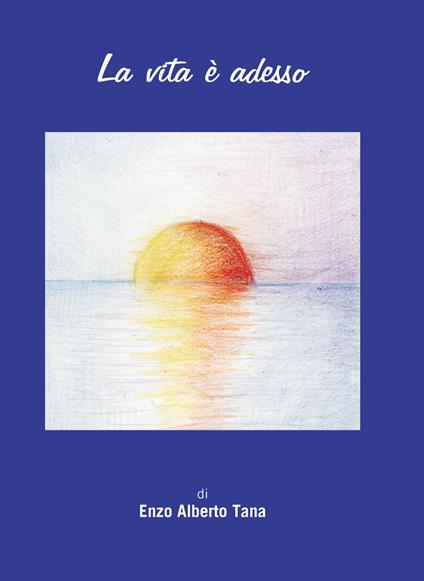 La vita è adesso - Enzo Alberto Tana - copertina