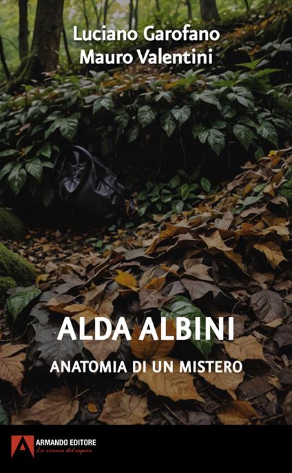 Alda Albini. Anatomia di un mistero - Luciano Garofano,Mauro Valentini - copertina