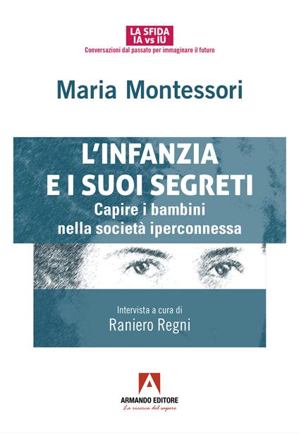 L'infanzia e suoi segreti. Capire i bambini nella società iperconnessa - Maria Montessori,Raniero Regni - copertina