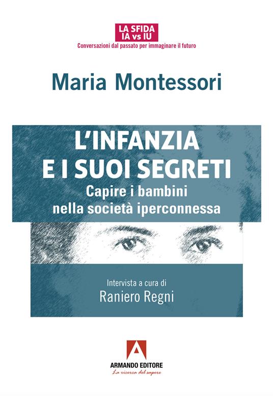 L'infanzia e suoi segreti. Capire i bambini nella società iperconnessa - Maria Montessori,Raniero Regni - copertina