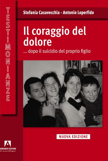 Il coraggio del dolore... dopo il suicidio del proprio figlio - Stefania Casavecchia,Antonio Loperfido - copertina