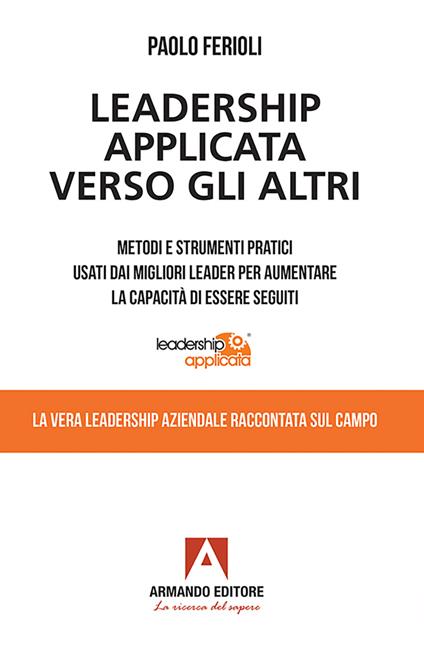 Leadership applicata verso gli altri. Metodi e strumenti pratici usati dai migliori leader per aumentare la capacità di essere seguiti - Paolo Ferioli - ebook