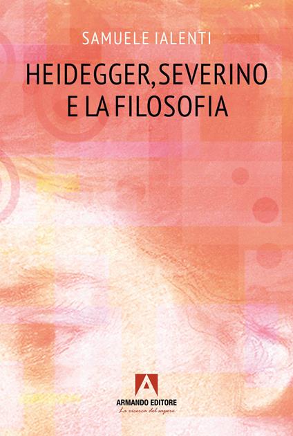 Heidegger, Severino e la filosofia - Samuele Ialenti - copertina