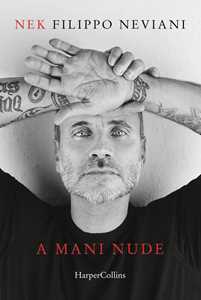 Libro A mani nude Nek Filippo Neviani