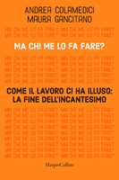 Libro Ma chi me lo fa fare? Come il lavoro ci ha illuso: la fine dell'incantesimo Maura Gancitano Andrea Colamedici