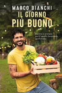 Libro Il giorno più buono. Cucina e scienza per il nostro benessere quotidiano Marco Bianchi