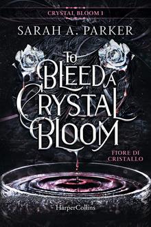 Fiore di cristallo. To Bleed a Crystal Bloom