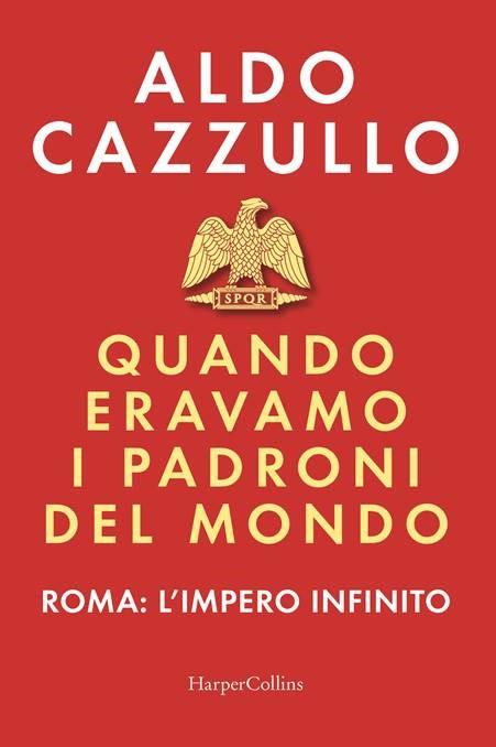 Quando eravamo i padroni del mondo. Roma: l'impero infinito - Aldo Cazzullo - copertina