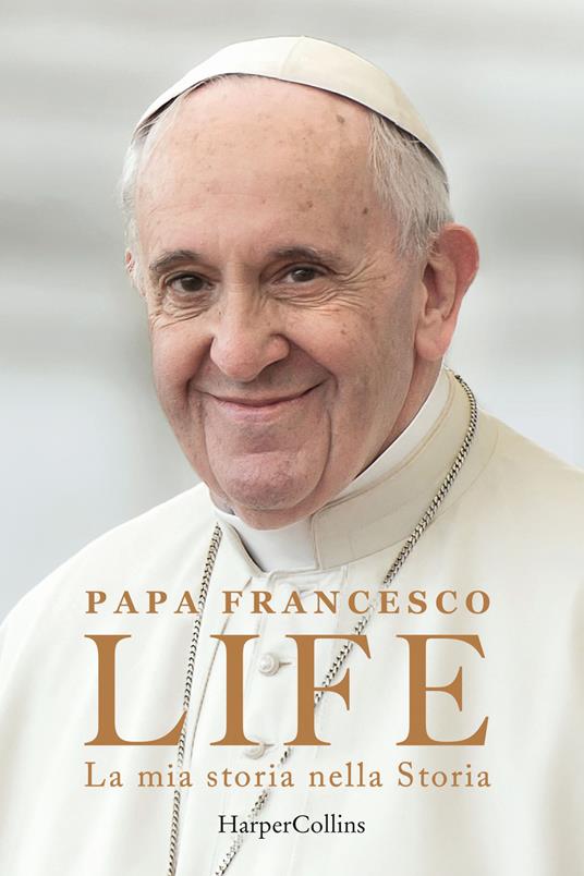 Life. La mia storia nella Storia. L'autobiografia di Papa Francesco - Francesco (Jorge Mario Bergoglio),Fabio Marchese Ragona - copertina
