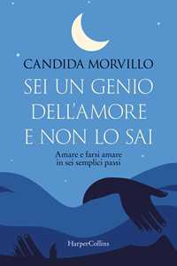 Libro Sei un genio dell'amore e non lo sai. Amare e farsi amare in sei semplici passi Candida Morvillo