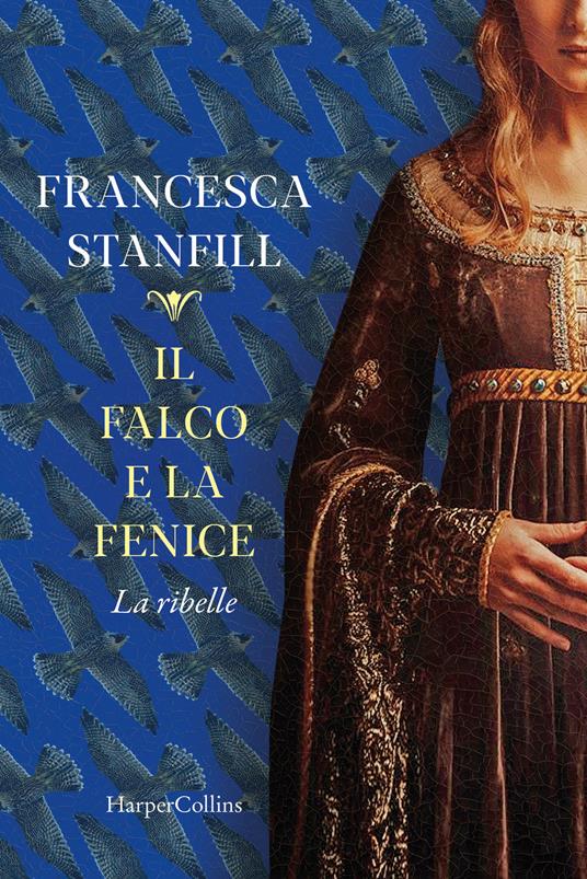 Il falco e la fenice. La ribelle - Francesca Stanfill - copertina