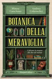 Libro Botanica della meraviglia. Coltivare lo stupore alla fine del mondo Andrea Colamedici Maura Gancitano