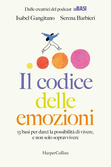 Il codice delle emozioni. 13 basi per darci la possibilità di vivere, e non solo sopravvivere - Serena Barbieri,Isabel Gangitano - copertina