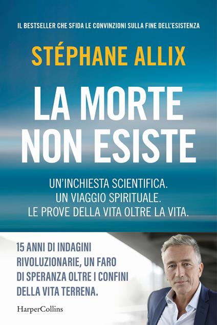 La morte non esiste. Un'inchiesta scientifica. Un viaggio spirituale. Le prove della vita oltre la vita - Stéphane Allix - copertina