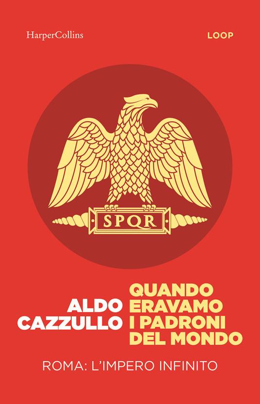 Quando eravamo i padroni del mondo. Roma: l'impero infinito - Aldo Cazzullo - copertina