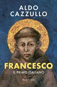 Libro Francesco. Il più italiano dei santi Aldo Cazzullo