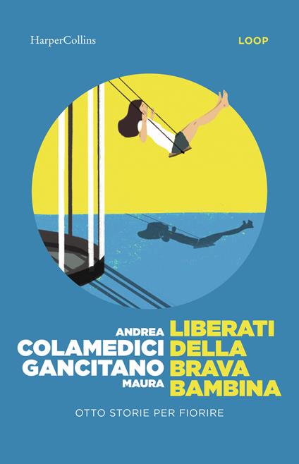 Liberati della brava bambina. Otto storie per fiorire - Maura Gancitano,Andrea Colamedici - copertina