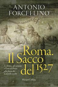 Roma. Il sacco del 1527. Le donne, gli uomini e l'arte di fronte alla furia dei lanzichenecchi