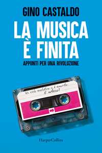 Libro La musica è finita. Appunti per una rivoluzione Gino Castaldo