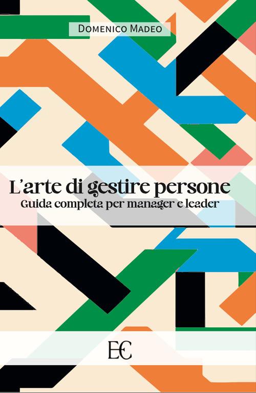 L'arte di gestire persone. Guida completa per manager e leader - Domenico Madeo - copertina