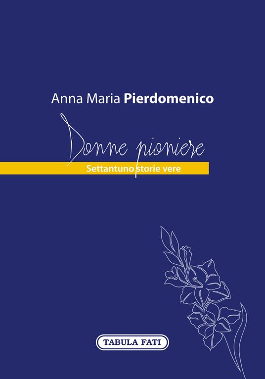 Donne pioniere. Settantuno storie vere - Anna Maria Pierdomenico - copertina