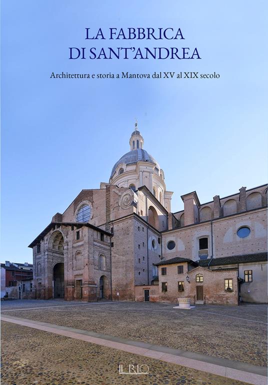 La fabbrica di Sant’Andrea. Architettura e storia a Mantova dal XV al XIX secolo - copertina