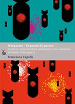 Wargasms. Orgasmi di guerra. Come la comunicazione pandemica ci ha insegnato ad amare l'emergenza