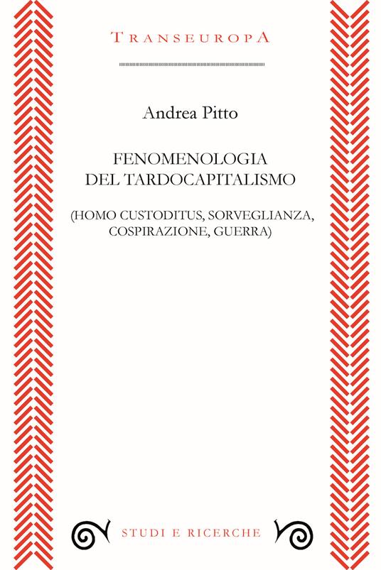 Fenomenologia del tardocapitalismo (Homo custoditus, sorveglianza, cospirazione, guerra) - Andrea Pitto - copertina
