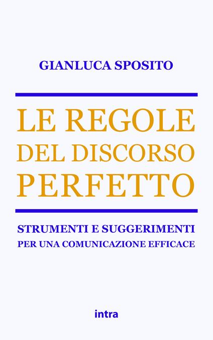 Le regole del discorso perfetto. Strumenti e suggerimenti per una comunicazione efficace - Gianluca Sposito - copertina