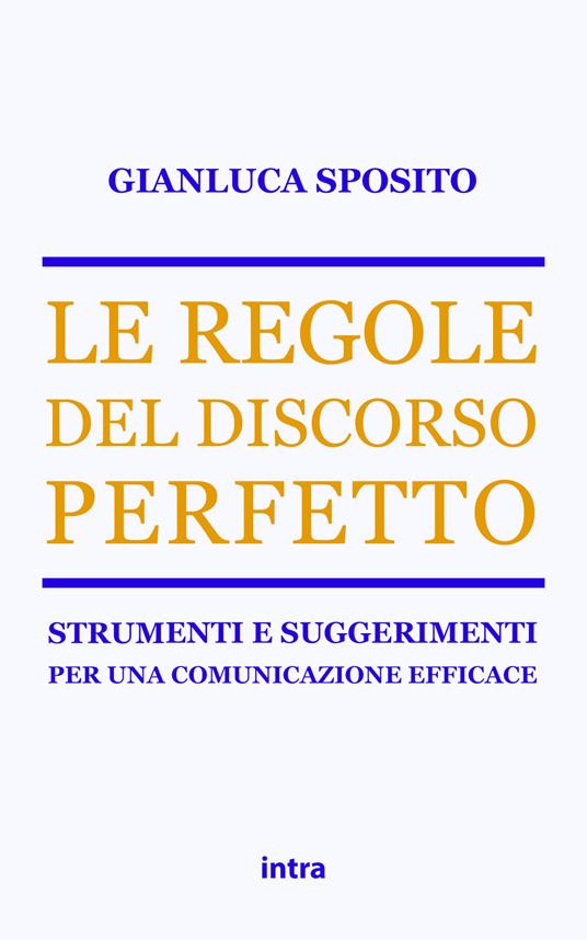 Le regole del discorso perfetto. Strumenti e suggerimenti per una comunicazione efficace - Gianluca Sposito - copertina