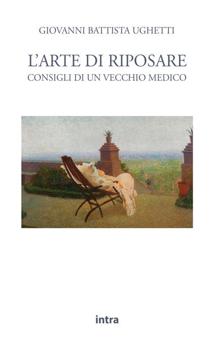 L'arte di riposare. Consigli di un vecchio medico - Giovan Battista Ughetti - copertina