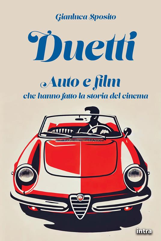 Duetti. Auto e film che hanno fatto la storia del cinema - Gianluca Sposito - copertina
