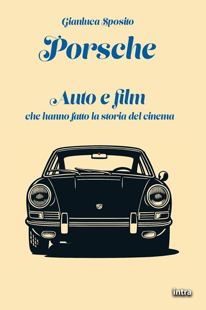 Porsche. Auto e film che hanno fatto la storia del cinema - Gianluca Sposito - copertina