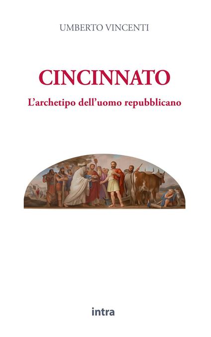 Cincinnato. L'archetipo dell'uomo repubblicano - Umberto Vincenti - copertina