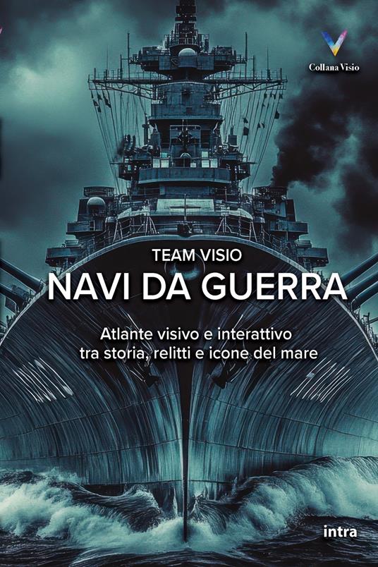 Navi da guerra. Atlante visivo e interattivo tra storia, relitti e icone del mare - copertina
