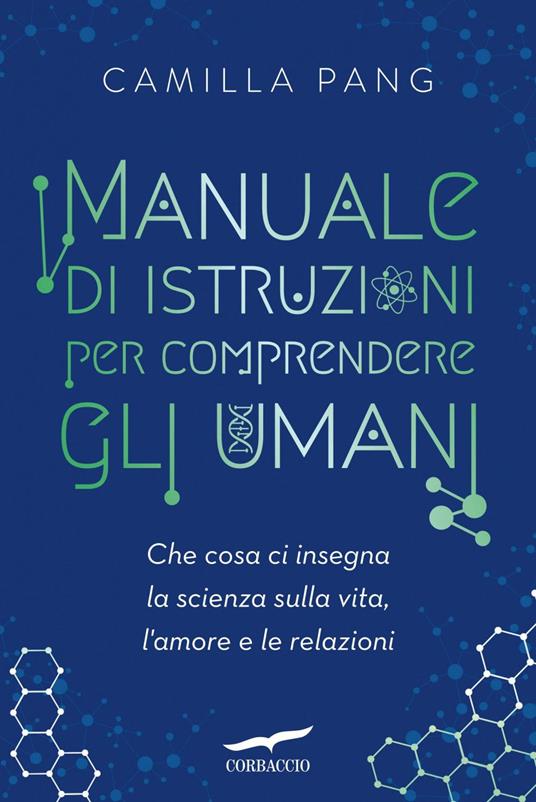 Manuale di istruzioni per comprendere gli umani. Che cosa ci insegna la scienza sulla vita, l'amore e le relazioni - Camilla Pang,Francesca Pè - ebook