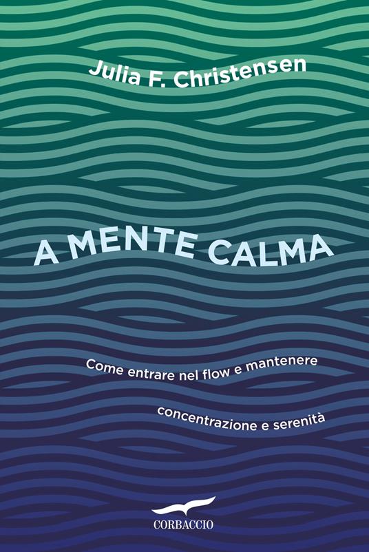 A mente calma. Come entrare nel flow e mantenere concentrazione e serenità - Julia Christensen - copertina