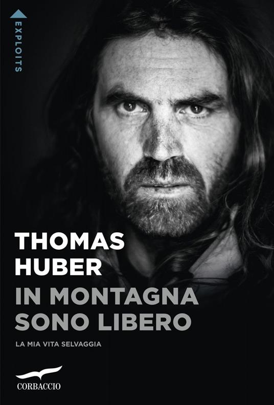In montagna sono libero. La mia vita selvaggia - Thomas Huber,Clara Mazzi - ebook