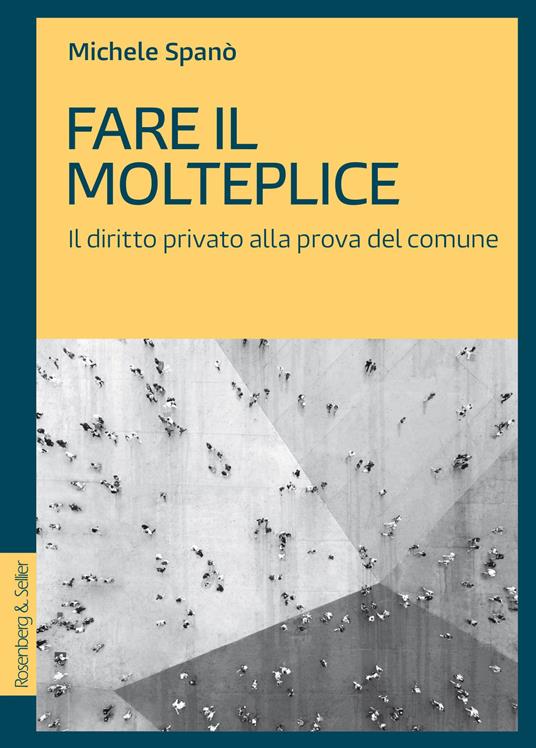 Fare il molteplice. Il diritto privato alla prova del comune - Michele Spanò - copertina