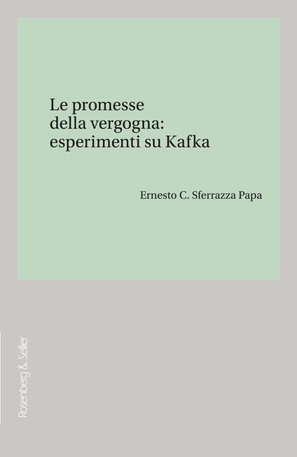 Le promesse della vergogna: esperimenti su Kafka - Ernesto C. Sferrazza Papa - copertina
