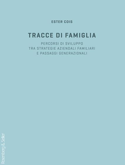 Tracce di famiglia. Persorsi di sviluppo tra strategie aziendali familiari e passaggi generazionali - Ester Cois - copertina