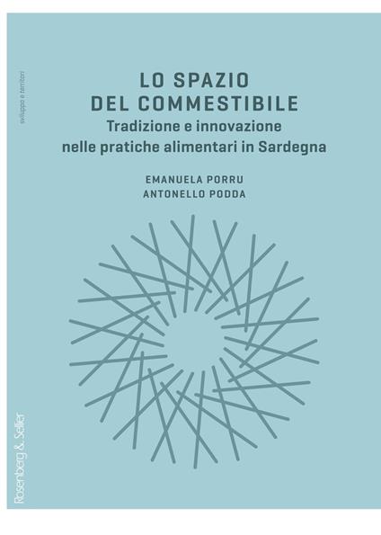 Lo spazio del commestibile. Tradizione e innovazione nelle pratiche alimentari in Sardegna - Antonello Podda,Emanuela Porru - copertina