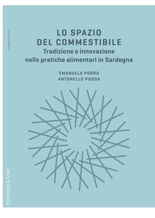 Lo spazio del commestibile. Tradizione e innovazione nelle pratiche alimentari in Sardegna - Antonello Podda,Emanuela Porru - copertina