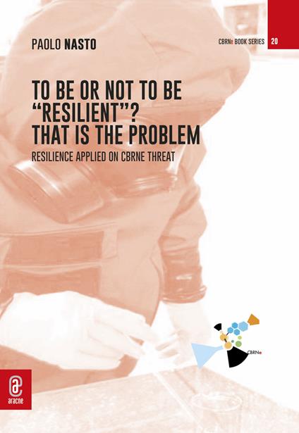 To be or not to be «resilient»? That is the problem. Resilience applied on CBRNe threat - Paolo Nasto - copertina