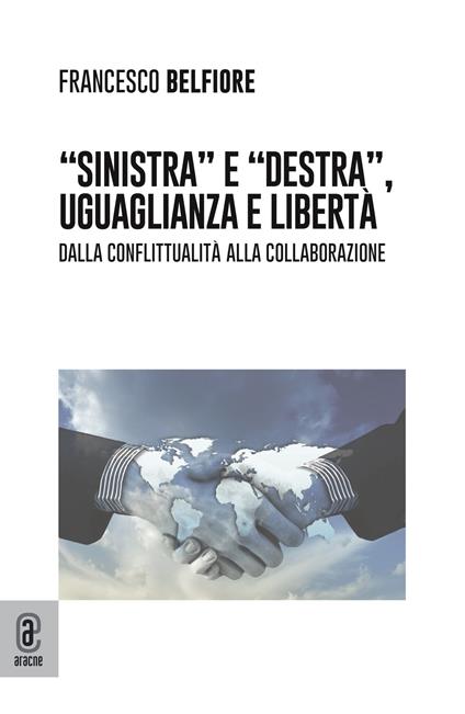 «Sinistra» e «Destra», uguaglianza e libertà. Dalla conflittualità alla collaborazione - Francesco Belfiore - copertina
