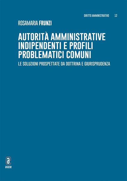Autorità amministrative indipendenti e profili problematici comuni. Le soluzioni prospettate da dottrina e giurisprudenza - Rosamaria Frunzi - ebook