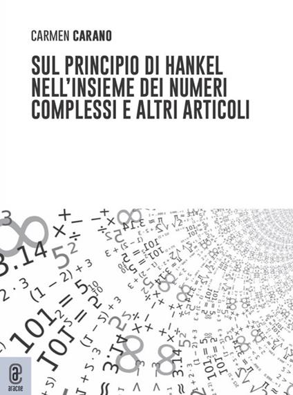 Sul principio di Hankel nell'insieme dei numeri complessi e altri articoli - Carmen Carano - copertina