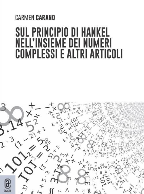 Sul principio di Hankel nell'insieme dei numeri complessi e altri articoli - Carmen Carano - copertina