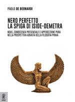 Nero perfetto. La spiga di Iside-Demetra. Nous, conoscenza presenziale e appercezione pura nella prospettiva advaita della filosofia prima